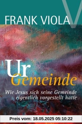 Ur-Gemeinde: Wie Jesus sich seine Gemeinde eigentlich vorgestellt hatte Ur-Gemeinde: Wie Jesus sich seine Gemeinde eigentlich vorgestellt hatte