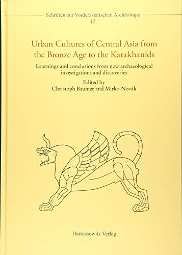 Urban Cultures of Central Asia from the Bronze Age to the Karakhanids: Learnings and conclusions from new archaeological investigations and ... zur Vorderasiatischen Archäologie, Band 12)