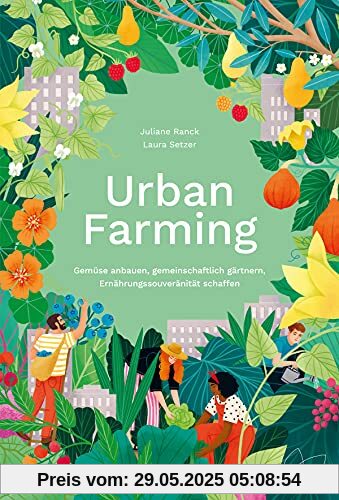 Urban Farming: Gemüse anbauen, gemeinschaftlich gärtnern, Ernährungssouveränität schaffen Urban Farming: Gemüse anbauen, gemeinschaftlich gärtnern, Ernährungssouveränität schaffen