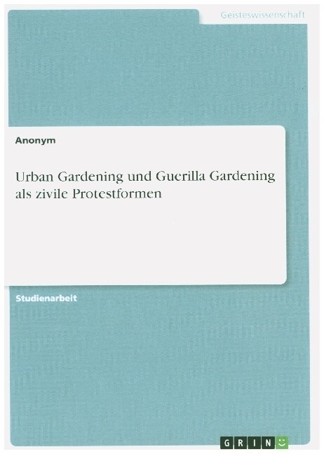 Urban Gardening und Guerilla Gardening als zivile Protestformen von GRIN Verlag