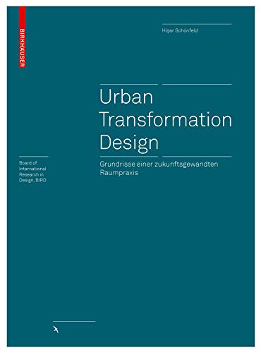 Urban Transformation Design: Grundrisse einer zukunftsgewandten Raumpraxis (Board of International Research in Design) von Birkhauser