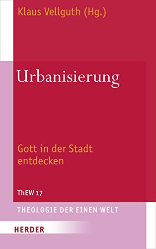 Urbanisierung: Gott in der Stadt entdecken (Theologie der Einen Welt, Band 17)