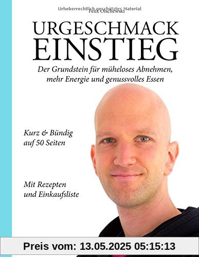 Urgeschmack Einstieg: Der Grundstein für müheloses Abnehmen, mehr Energie und genussvolles Essen Urgeschmack Einstieg: Der Grundstein für müheloses Abnehmen, mehr Energie und genussvolles Essen