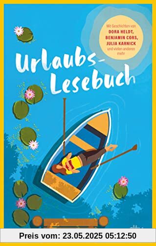 Urlaubslesebuch 2023: 23 erfrischende Sommergeschichten fürs Reisegepäck, mit T.C. Boyle, Mariana Leky, Dora Heldt, Benjamin Cors, Alex Capus u.v.m.