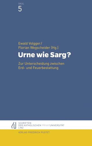 Urne wie Sarg?: Zur Unterscheidung zwischen Erd- und Feuerbestattung (Schriften der Katholischen Privatuniversität Linz, Band 5)