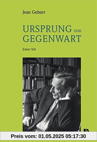 Ursprung und Gegenwart: Erster Teil: Die Fundamente der aperspektivischen Welt. Beitrag zu einer Geschichte der Bewusstwerdung Zweiter Teil: Die ... des Geistigen (Jean-Gebser-Reihe (JGR))