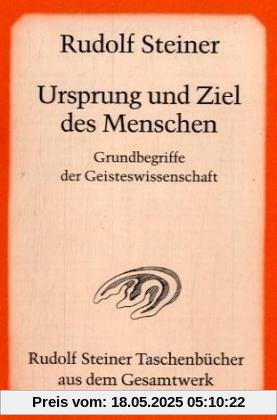 Ursprung und Ziel des Menschen. Grundbegriffe der Geisteswissenschaft: Dreiundzwanzig öffentliche Vorträge, gehalten zwischen dem 29. September 1904 und 8. Juni 1905 im Architektenhaus in Berlin Ursprung und Ziel des Menschen. Grundbegriffe der Geisteswissenschaft: Dreiundzwanzig öffentliche Vorträge, gehalten zwischen dem 29. September 1904 und 8. Juni 1905 im Architektenhaus in Berlin