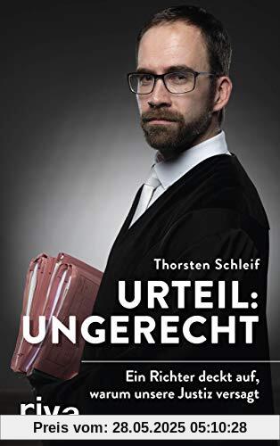 Urteil: ungerecht: Ein Richter deckt auf, warum unsere Justiz versagt