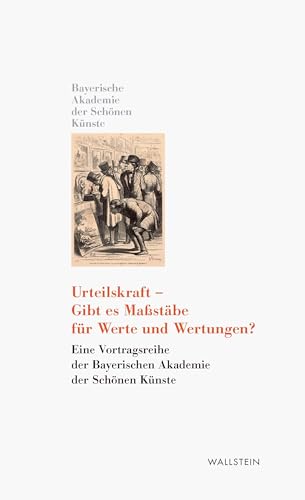 Urteilskraft - Gibt es Maßstäbe für Werte und Wertungen?: Eine Vortragsreihe der Bayerischen Akademie der Schönen Künste (Kleine Bibliothek der Bayerischen Akademie der Schönen Künste) von Wallstein Verlag