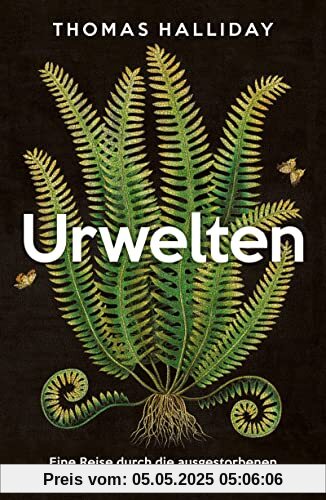 Urwelten: Eine Reise durch die ausgestorbenen Ökosysteme der Erdgeschichte