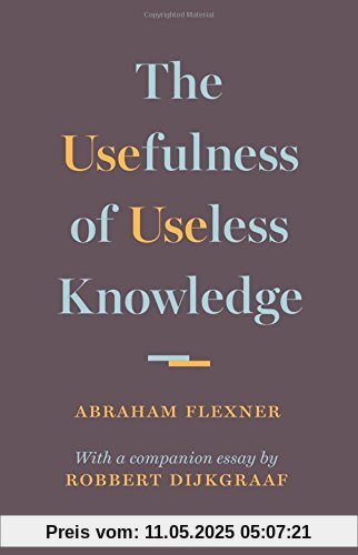 Usefulness of Useless Knowledge: With a companion essay by Robert Dijkgraaf