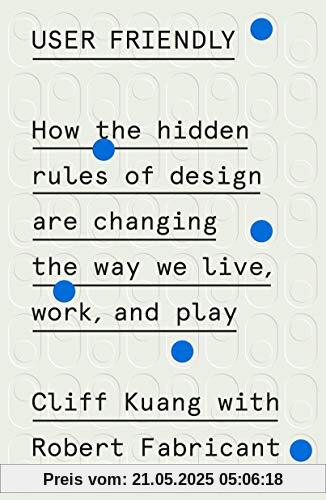 User Friendly: How the Hidden Rules of Design Are Changing the Way We Live, Work, and Play