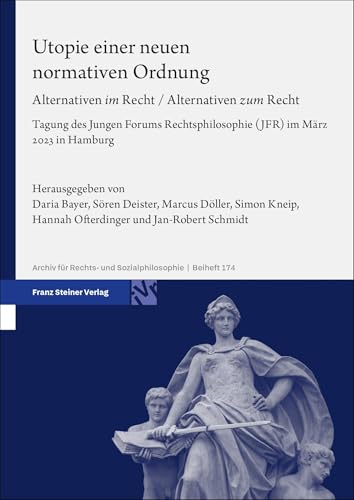 Utopie einer neuen normativen Ordnung: Alternativen im Recht / Alternativen zum Recht. Tagung des Jungen Forums Rechtsphilosophie (JFR) im März 2023 ... (ARSP). Beihefte, Neue Folge) von Franz Steiner Verlag