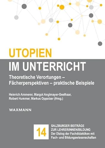 Utopien im Unterricht: Theoretische Verortungen - Fächerperspektiven - praktische Beispiele (Salzburger Beiträge zur Lehrer/innen/bildung) von Waxmann