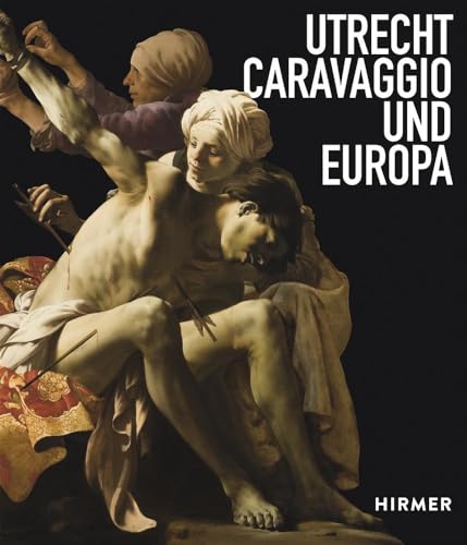 Utrecht, Caravaggio und Europa: Katalog zur Ausstellung der Alten Pinakothek München, 2019