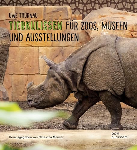 Uwe Thürnau. Tierkulissen für Zoos, Museen und Ausstellungen (Schriftenreihe des Instituts für Zooarchitektur an der Hochschule Anhalt in Dessau)
