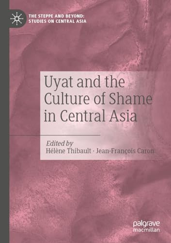 Uyat and the Culture of Shame in Central Asia (The Steppe and Beyond: Studies on Central Asia)