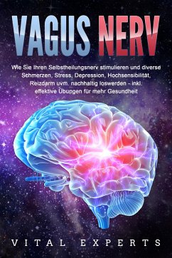 VAGUS NERV: Wie Sie Ihren Selbstheilungsnerv stimulieren und diverse Schmerzen, Stress, Depression, Hochsensibilität, Reizdarm uvm. nachhaltig loswerden - inkl. effektive Übungen für mehr Gesundheit von EoB / Pegoa Global Media
