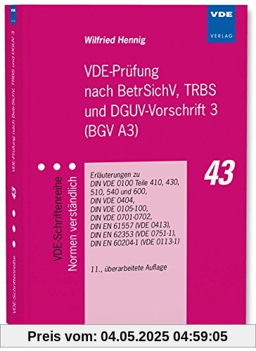 VDE-Prüfung nach BetrSichV, TRBS und DGUV-Vorschrift 3 (BGV A3): Erläuterungen zu DIN VDE 0100 Teile 410, 430, 510, 540 und 600, DIN VDE 0404, DIN VDE ... (VDE 0751-1), DIN EN 60204-1 (VDE 0113-1)