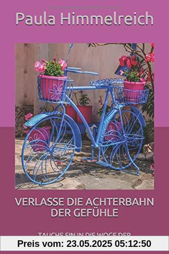 VERLASSE DIE ACHTERBAHN DER GEFÜHLE: TAUCHE EIN IN DIE WOGE DER GLÜCKSELIGKEIT VERLASSE DIE ACHTERBAHN DER GEFÜHLE: TAUCHE EIN IN DIE WOGE DER GLÜCKSELIGKEIT
