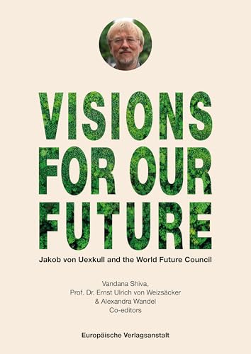 VISIONS FOR OUR FUTURE: Jakob von Uexkull and the World Future Council VISIONS FOR OUR FUTURE: Jakob von Uexkull and the World Future Council von CEP Europäische Verlagsanstalt