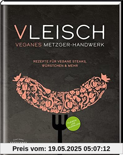 VLEISCH: Veganes Metzger-Handwerk - Rezepte für vegane Steaks, Würstchen & mehr VLEISCH: Veganes Metzger-Handwerk - Rezepte für vegane Steaks, Würstchen & mehr