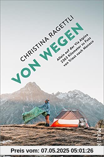 VON WEGEN. Allein auf der Via Alpina – 2363 Kilometer zu Fuss von Triest nach Monaco: Auf dem spektakulären Fernwanderweg durch die Alpen
