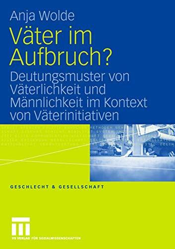 Väter im Aufbruch?: Deutungsmuster von Väterlichkeit und Männlichkeit im Kontext von Väterinit... Väter im Aufbruch?: Deutungsmuster von Väterlichkeit und Männlichkeit im Kontext von Väterinit...