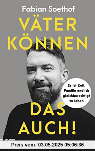 Väter können das auch!: Es ist Zeit, Familie endlich gleichberechtigt zu leben