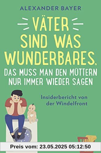 Väter sind was Wunderbares, das muss man den Müttern nur immer wieder sagen: Insiderbericht von der Windelfront | 16 brüllend-komische Episoden von Postillon-Autor Alexander Bayer Väter sind was Wunderbares, das muss man den Müttern nur immer wieder sagen: Insiderbericht von der Windelfront | 16 brüllend-komische Episoden von Postillon-Autor Alexander Bayer