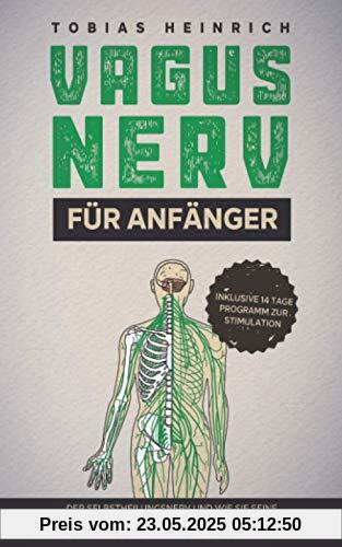 Vagus Nerv für Anfänger: Der Selbstheilungsnerv und wie Sie seine Selbstheilungskräfte aktivieren - inklusive 14Tage Programm zur Stimulation