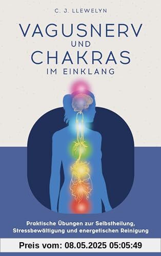 Vagusnerv und Chakras im Einklang: Praktische Übungen zur Selbstheilung, Stressbewältigung und energetischen Reinigung - Polyvagaltheorie und Chakralehre verbunden zu einer innovativen Heilmethode Vagusnerv und Chakras im Einklang: Praktische Übungen zur Selbstheilung, Stressbewältigung und energetischen Reinigung - Polyvagaltheorie und Chakralehre verbunden zu einer innovativen Heilmethode