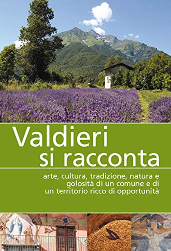 Valdieri si racconta. Arte, cultura, tradizione, natura e golosità di un comune e di un territorio ricco di opportunità von Più Eventi