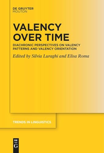 Valency over Time: Diachronic Perspectives on Valency Patterns and Valency Orientation (Trends in Linguistics. Studies and Monographs [TiLSM], 368)