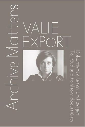 Valie Export. Archive Matters. Dokumente lesen und zeigen. To read and to show documents: Archive Matters. To read and to show documents