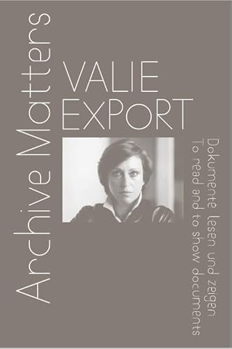 Valie Export. Archive Matters. Dokumente lesen und zeigen. To read and to show documents: Archive Matters. To read and to show documents von KÖNIG, WALTHER