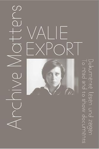 Valie Export. Archive Matters. Dokumente lesen und zeigen. To read and to show documents: Archive Matters. To read and to show documents von König, Walther