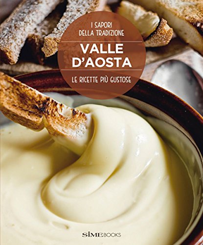 Valle d'Aosta. Le ricette più gustose. I sapori della tradizione von Sime Books