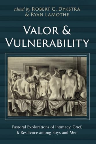 Valor and Vulnerability: Pastoral Explorations of Intimacy, Grief, and Resilience among Boys and Men Valor and Vulnerability: Pastoral Explorations of Intimacy, Grief, and Resilience among Boys and Men von Pickwick Publications