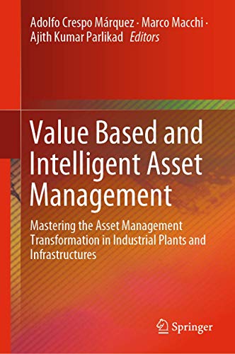 Value Based and Intelligent Asset Management: Mastering the Asset Management Transformation in Industrial Plants and Infrastructures von Springer