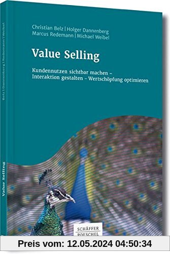 Value Selling: Kundennutzen sichtbar machen - Interaktion gestalten - Wertschöpfung optimieren