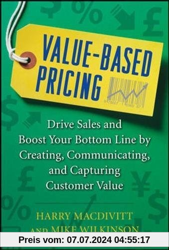 Value-based Pricing: Drive Sales and Boost Your Bottom Line by Creating, Communicating and Capturing Customer Value