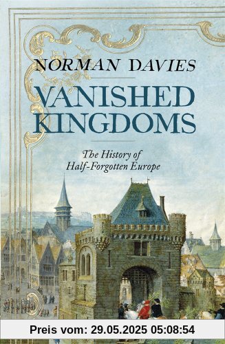Vanished Kingdoms: The History of Half-Forgotten Europe
