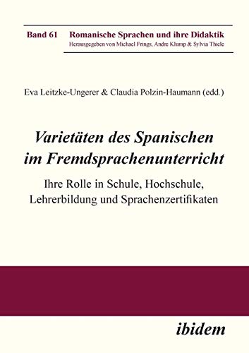 Varietäten des Spanischen im Fremdsprachenunterricht: Ihre Rolle In Schule, Hochschule, Lehrerbildung Und Sprachenzertifikaten (Romanische Sprachen und ihre Didaktik)