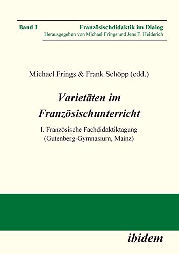 Varietäten im Französischunterricht: I. Französische Fachdidaktiktagung (Gutenberg-Gymnasium, Mainz) (Französischdidaktik im Dialog)