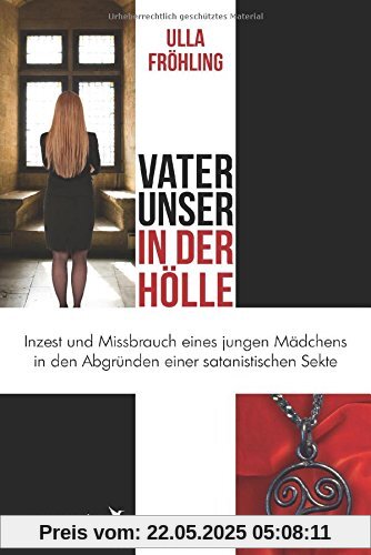 Vater unser in der Hölle: Inzest und Missbrauch eines Mädchens in den Abgründen einer satanistischen Sekte Vater unser in der Hölle: Inzest und Missbrauch eines Mädchens in den Abgründen einer satanistischen Sekte