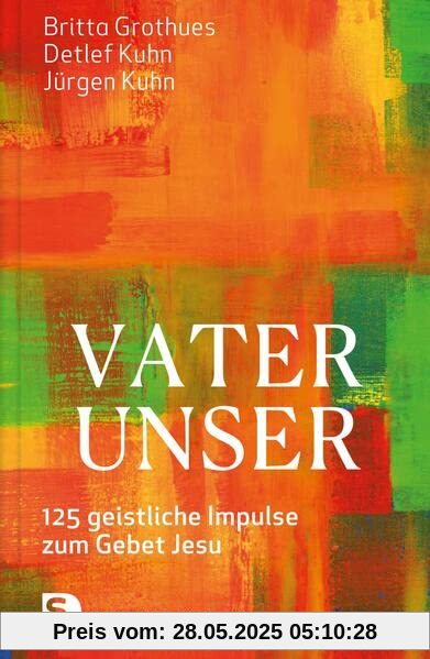 Vater unser: 125 geistliche Impulse zum Gebet Jesu