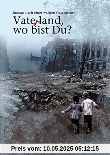 Vaterland, wo bist du?: Roman nach einer wahren Geschichte