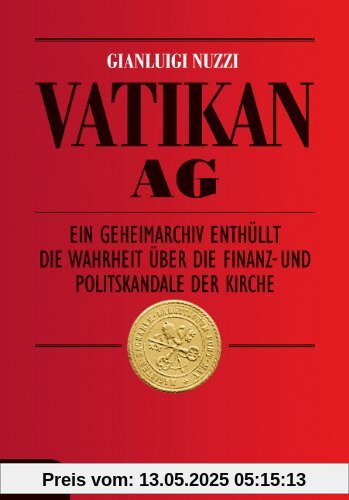 Vatikan AG: Ein Geheimarchiv enthüllt die Wahrheit über die Finanz- und Politskandale der Kirche Vatikan AG: Ein Geheimarchiv enthüllt die Wahrheit über die Finanz- und Politskandale der Kirche
