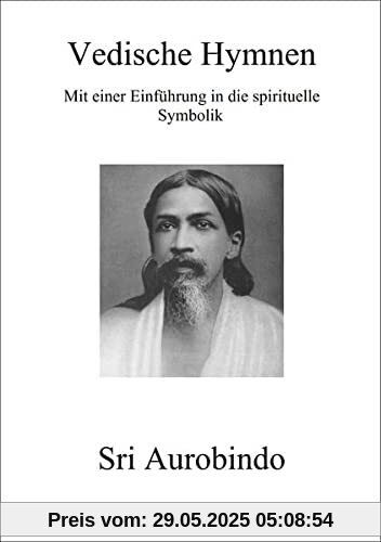 Vedische Hymnen: Mit einer Einführung in die spirituelle Symbolik Vedische Hymnen: Mit einer Einführung in die spirituelle Symbolik